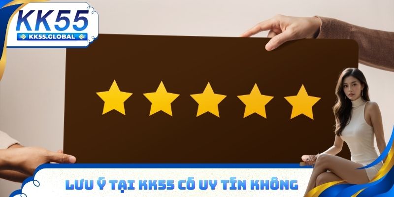 Lưu ý tại KK55 có uy tín không