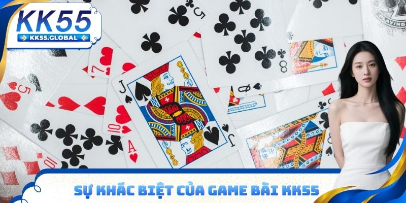 Sự khác biệt của game bài đổi thưởng KK55