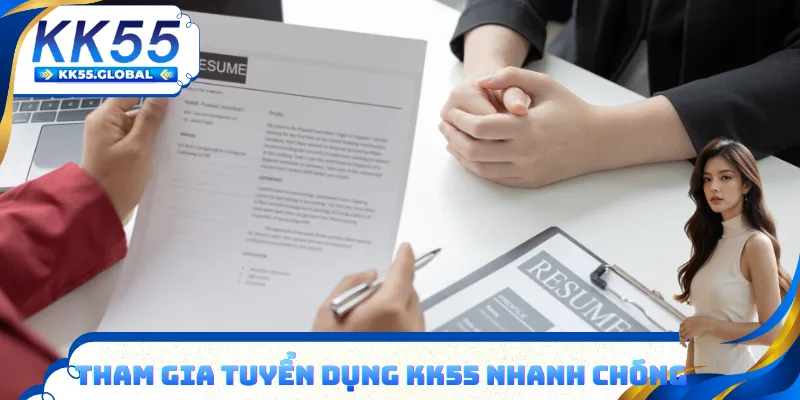 Tham gia tuyển dụng KK55 nhanh chóng