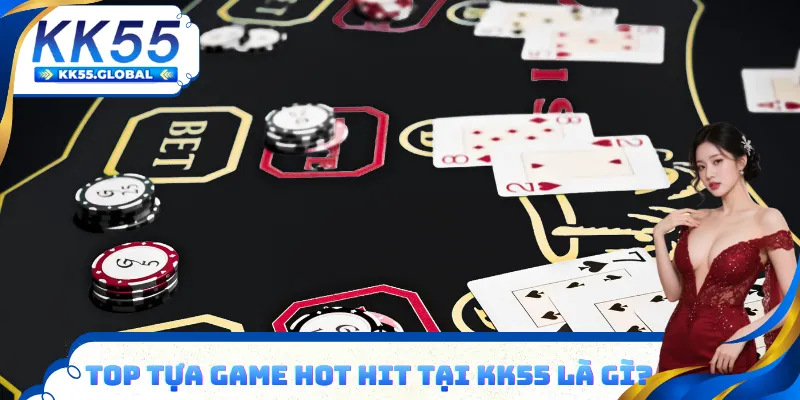 Top tựa game hot hit tại KK55 là gì?